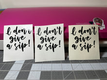 Load image into Gallery viewer, Vinyl Decal | I don't give a sip | Transfer Decal