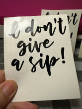 Load image into Gallery viewer, Vinyl Decal | I don't give a sip | Transfer Decal
