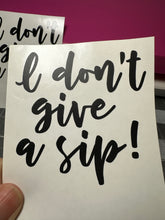 Load image into Gallery viewer, Vinyl Decal | I don't give a sip | Transfer Decal