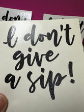 Load image into Gallery viewer, Vinyl Decal | I don't give a sip | Transfer Decal