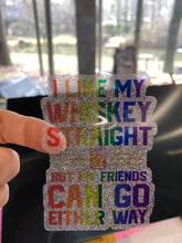 Load image into Gallery viewer, Sticker | 1K | I like my Whiskey Straight | Waterproof Vinyl Sticker | White | Clear | Permanent | Removable | Window Cling | Glitter | Holographic
