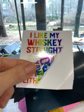 Load image into Gallery viewer, Sticker | 1K | I like my Whiskey Straight | Waterproof Vinyl Sticker | White | Clear | Permanent | Removable | Window Cling | Glitter | Holographic