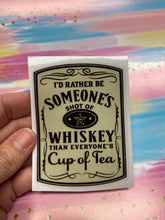 Load image into Gallery viewer, Sticker 9K I'd Rather be Someone's Shot of Whiskey (Light)