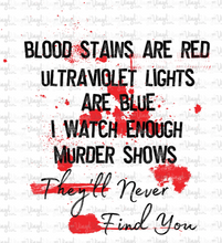 Load image into Gallery viewer, Waterslide Decal 25M Blood Stains are Red Ultraviolet Lights are Blue I Watch Enough Murder Shows They&#39;ll Never Find You