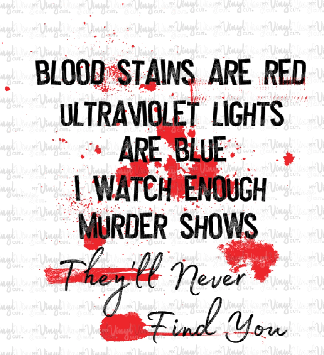 Waterslide Decal 25M Blood Stains are Red Ultraviolet Lights are Blue I Watch Enough Murder Shows They'll Never Find You