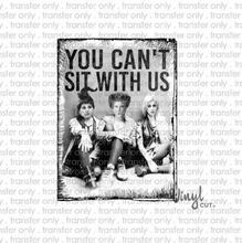 Load image into Gallery viewer, T Shirt Transfer | 25K | You Can&#39;t Sit with Us | DTF | HTV | Clear HTV | Sublimation | Press at home