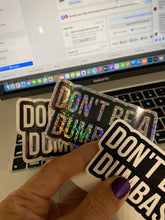 Load image into Gallery viewer, Sticker | 1H | Don't be a Dumbass | Waterproof Vinyl Sticker | White | Clear | Permanent | Removable | Window Cling | Glitter | Holographic